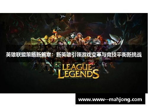 英雄联盟策略新篇章：新英雄引领游戏变革与竞技平衡新挑战