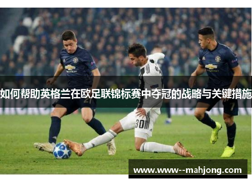 如何帮助英格兰在欧足联锦标赛中夺冠的战略与关键措施