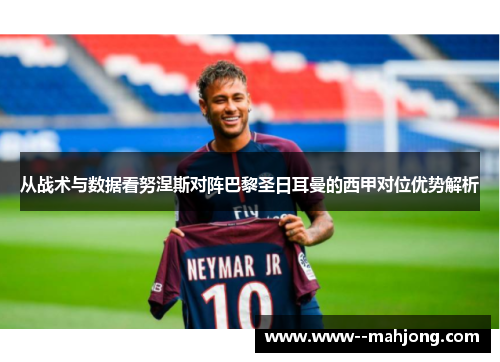从战术与数据看努涅斯对阵巴黎圣日耳曼的西甲对位优势解析